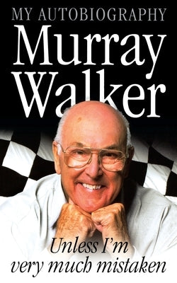 Murray Walker: Unless I'm Very Much Mistaken by Walker, Murray