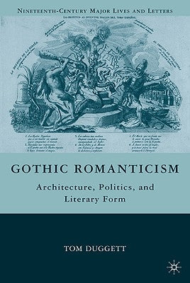 Gothic Romanticism: Architecture, Politics, and Literary Form by Duggett, T.