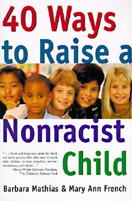 40 Ways to Raise a Nonracist Child by Mathias, Barbara