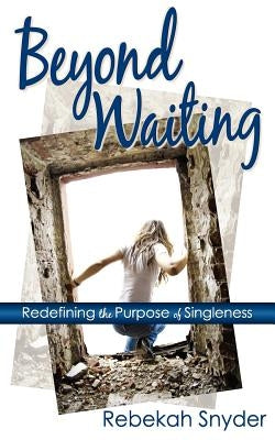 Beyond Waiting: Redefining the Purpose of Singleness by Snyder, Rebekah