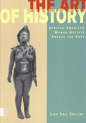 The Art of History: African American Women Artists Engage the Past by Collins, Lisa Gail