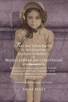 Tracing Your Baltic, Scandinavian, Eastern European, & Middle Eastern Ancestry Online by Hart, Anne