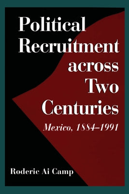 Political Recruitment Across Two Centuries: Mexico, 1884-1991 by Camp, Roderic Ai