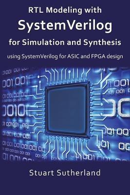 RTL Modeling with SystemVerilog for Simulation and Synthesis: Using SystemVerilog for ASIC and FPGA Design by Sutherland, Stuart