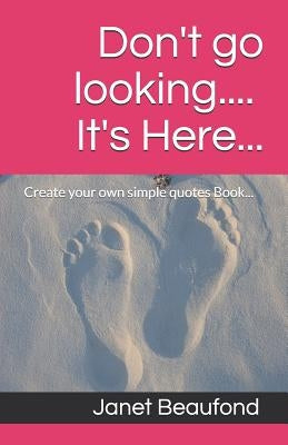 Don't go looking.... It's Here...: Create your own Book.... by Beaufond, Janet