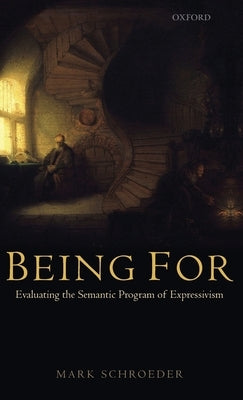 Being for: Evaluating the Semantic Program of Expressivism by Schroeder, Mark