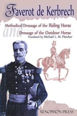 'Methodical Dressage of the Riding Horse' and 'Dressage of the Outdoor Horse': From The last teaching of François Baucher As recalled by one of his st by Kerbrech, Faverot De