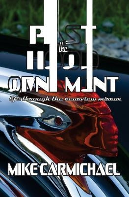 Past the Hood Ornament: Life Through the Rearview Mirror by Carmichael, Mike