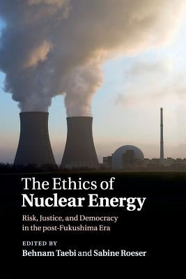 The Ethics of Nuclear Energy: Risk, Justice, and Democracy in the Post-Fukushima Era by Taebi, Behnam