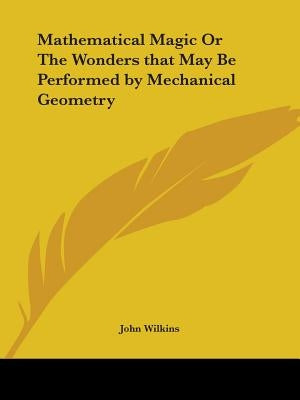 Mathematical Magic Or The Wonders that May Be Performed by Mechanical Geometry by Wilkins, John