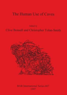 The Human Use of Caves by Bonsall, Clive