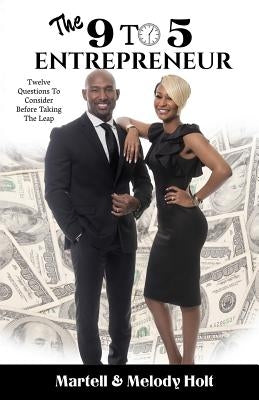 The 9-5 Entrepreneur: Twelve Questions To Consider Before Taking The Leap by Holt, Melody