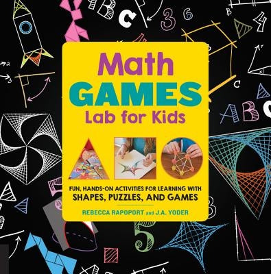 Math Games Lab for Kids: 24 Fun, Hands-On Activities for Learning with Shapes, Puzzles, and Games by Rapoport, Rebecca