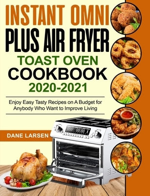 Instant Omni Plus Air Fryer Toast Oven Cookbook 2020-2021: Enjoy Easy Tasty Recipes on A Budget for Anybody Who Want to Improve Living by Laith, Khalid