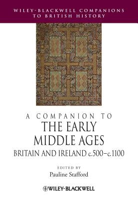 A Companion to the Early Middle Ages: Britain and Ireland C.500 - C.1100 by Stafford, Pauline