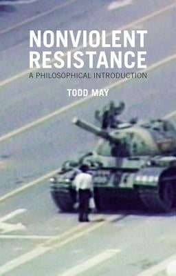 Nonviolent Resistance: A Philosophical Introduction by May, Todd