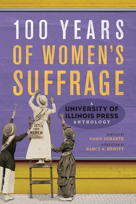 100 Years of Women's Suffrage: A University of Illinois Press Anthology Volume 1 by Durante, Dawn