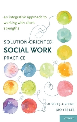Solution-Oriented Social Work Practice: An Integrative Approach to Working with Client Strengths by Greene, Gilbert J.