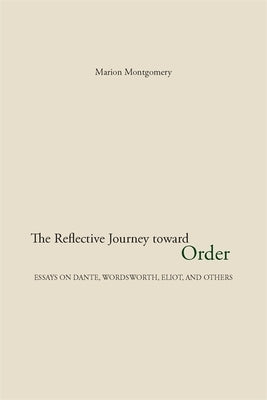 The Reflective Journey Toward Order: Essays on Dante, Wordsworth, Eliot, and Others by Montgomery, Marion