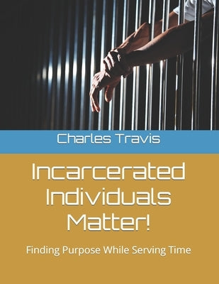 Incarcerated Individuals Matter!: Finding Purpose While Serving Time by Cook, Leslie