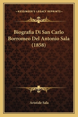Biografia Di San Carlo Borromeo Del Antonio Sala (1858) by Sala, Aristide