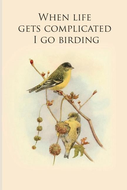 When life gets complicated I go birding: Gifts For Birdwatchers - a great logbook, diary or notebook for tracking bird species. 120 pages by Journals, All Animal