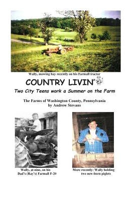 COUNTRY LIVIN' Two City Teens Work a Summer on the Farm: The Farms of Washington County, Pennsylvania by Bowden, Madeline