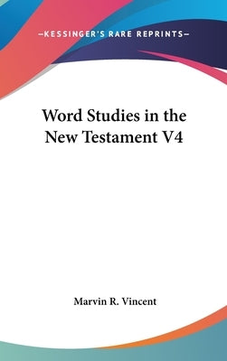 Word Studies in the New Testament V4 by Vincent, Marvin R. Rev