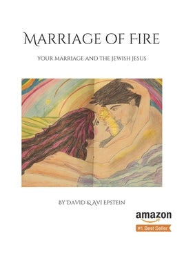 Marriage of Fire: Your Marriage and the Jewish Jesus by Epstein, David and Avi