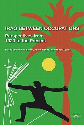 Iraq Between Occupations: Perspectives from 1920 to the Present by Zeidel, R.
