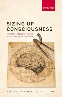 Sizing Up Consciousness: Towards an Objective Measure of the Capacity for Experience by Massimini, Marcello