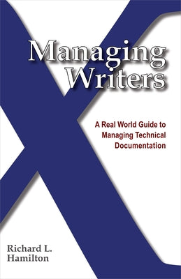 Managing Writers: A Real World Guide to Managing Technical Documentation by Hamilton, Richard L.