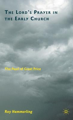 The Lord's Prayer in the Early Church: The Pearl of Great Price by Hammerling, R.