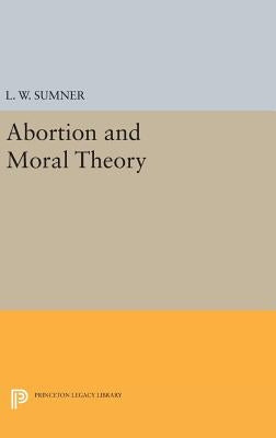 Abortion and Moral Theory by Sumner, L. W.