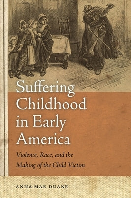 Suffering Childhood in Early America by Duane, Anna Mae