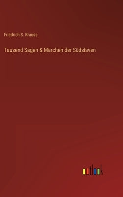 Tausend Sagen & Märchen der Südslaven by Krauss, Friedrich S.