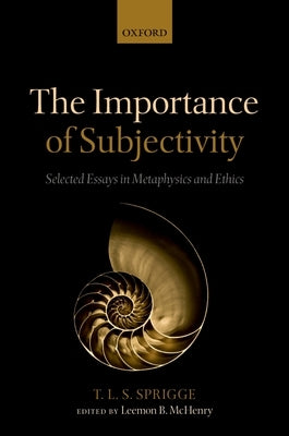 The Importance of Subjectivity: Selected Essays in Metaphysics and Ethics by Sprigge, Timothy L. S.