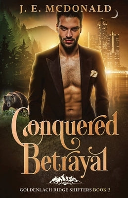 Conquered Betrayal: a paranormal shifter romance by McDonald, J. E. McDonald