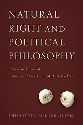 Natural Right and Political Philosophy: Essays in Honor of Catherine Zuckert and Michael Zuckert by Ward, Ann