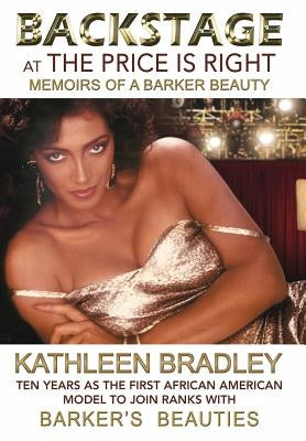 Backstage at the Price Is Right, Memoirs of a Barker Beauty by Bradley, Kathleen