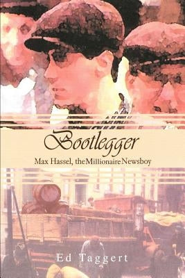 Bootlegger: Max Hassel, The Millionaire Newsboy by Taggert, Ed