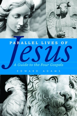 Parallel Lives of Jesus: A Guide to the Four Gospels by Adams, Edward