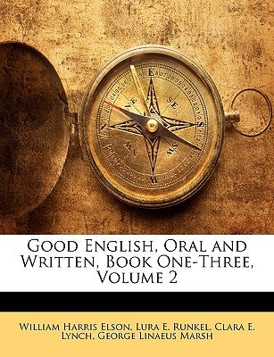 Good English, Oral and Written, Book One-Three, Volume 2 by Elson, William H.