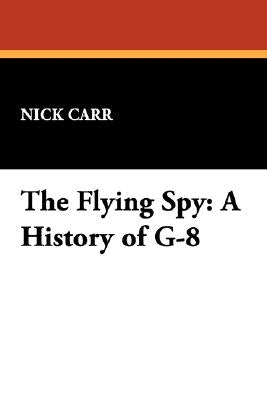 The Flying Spy: A History of G-8 by Carr, Nick