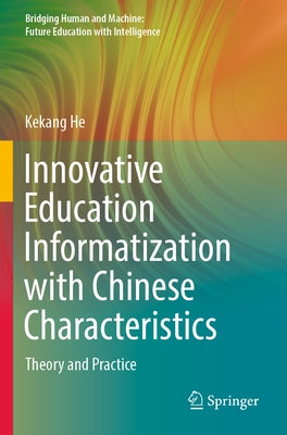 Innovative Education Informatization with Chinese Characteristics: Theory and Practice by He, Kekang