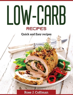 Low-Carb Recipes: Quick and Easy recipes by Rose J Coffman