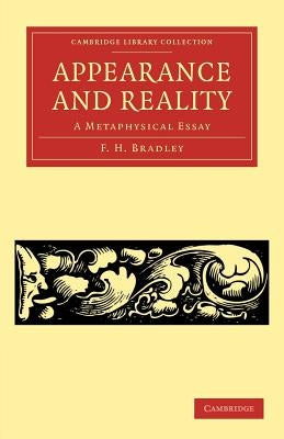 Appearance and Reality: A Metaphysical Essay by Bradley, F. H.