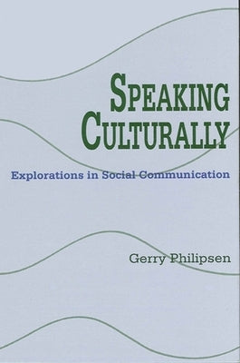 Speaking Culturally: Explorations in Social Communication by Philipsen, Gerry