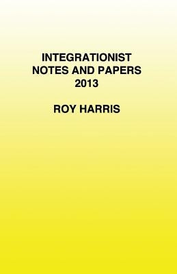 Integrationist Notes and Papers 2013 by Harris, Roy