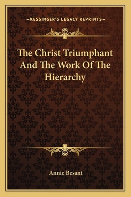 The Christ Triumphant and the Work of the Hierarchy by Besant, Annie Wood